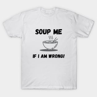 funny soup me if i am wrong T-Shirt
